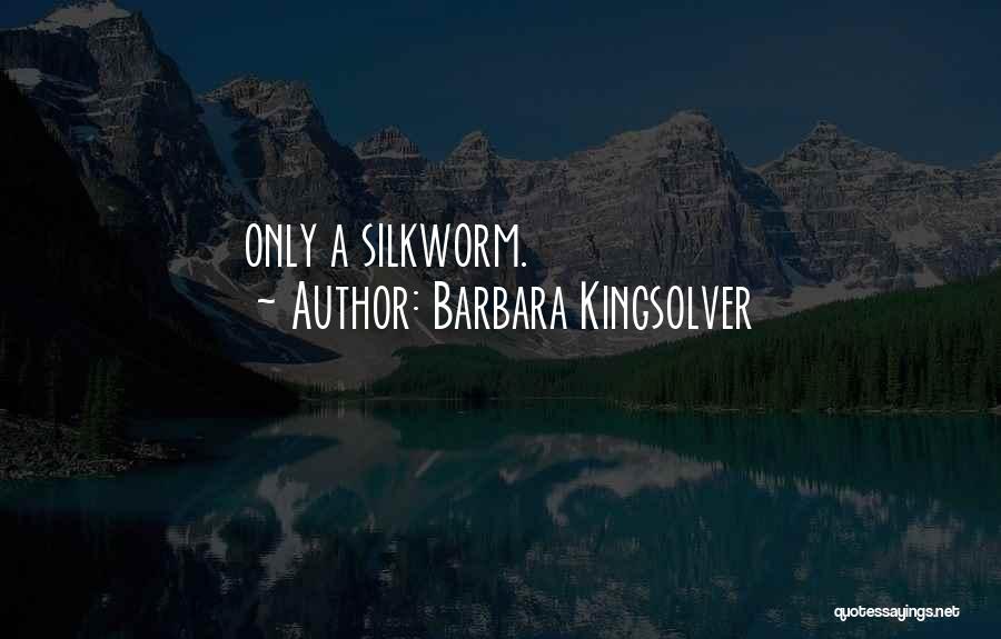 Barbara Kingsolver Quotes: Only A Silkworm.