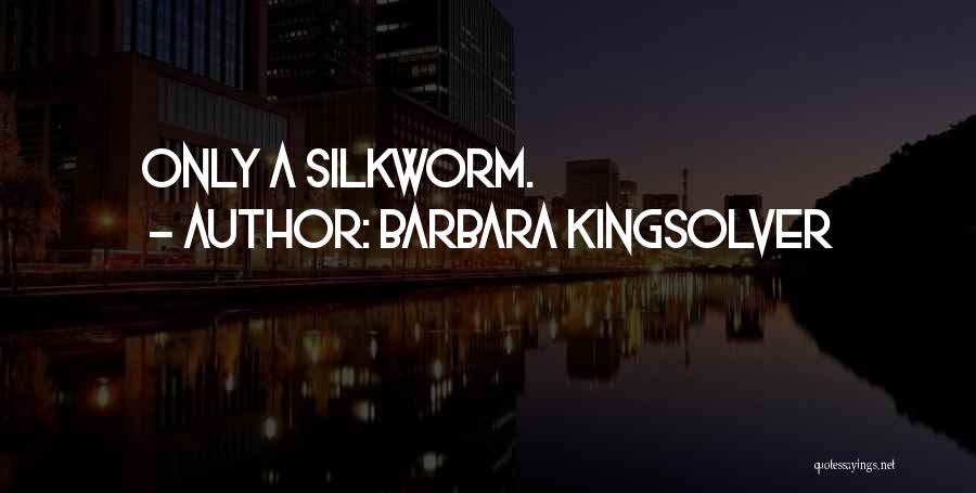 Barbara Kingsolver Quotes: Only A Silkworm.