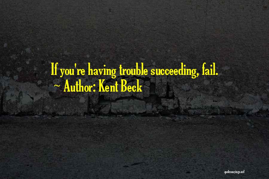 Kent Beck Quotes: If You're Having Trouble Succeeding, Fail.