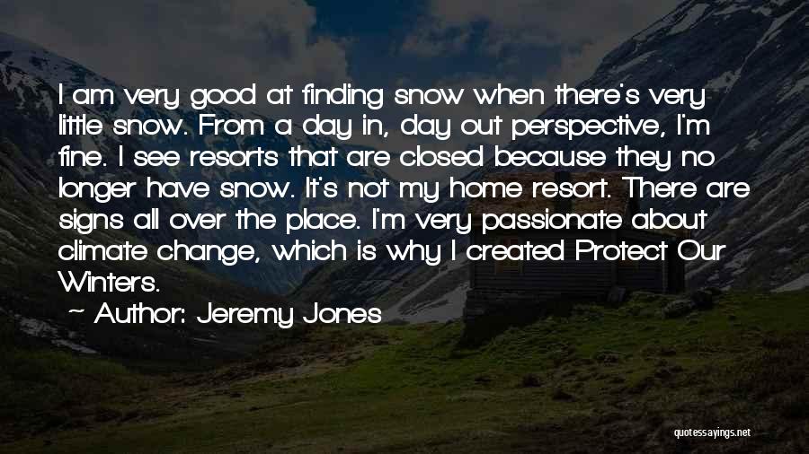 Jeremy Jones Quotes: I Am Very Good At Finding Snow When There's Very Little Snow. From A Day In, Day Out Perspective, I'm