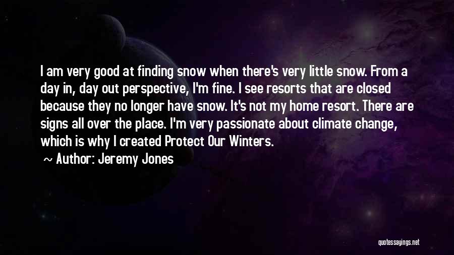 Jeremy Jones Quotes: I Am Very Good At Finding Snow When There's Very Little Snow. From A Day In, Day Out Perspective, I'm