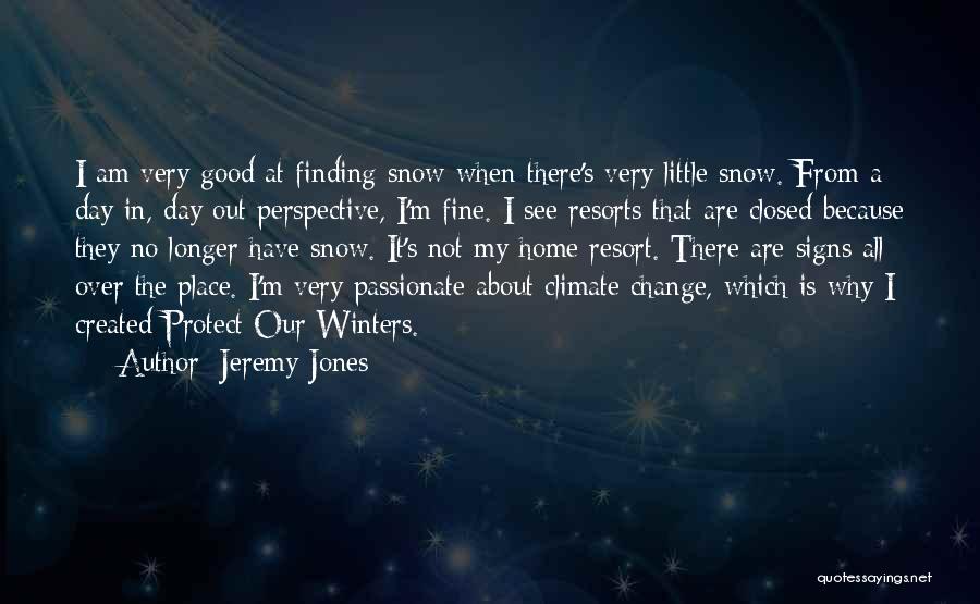 Jeremy Jones Quotes: I Am Very Good At Finding Snow When There's Very Little Snow. From A Day In, Day Out Perspective, I'm