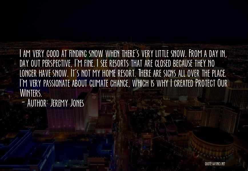 Jeremy Jones Quotes: I Am Very Good At Finding Snow When There's Very Little Snow. From A Day In, Day Out Perspective, I'm