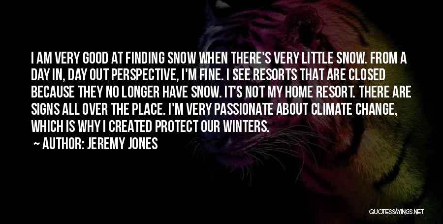 Jeremy Jones Quotes: I Am Very Good At Finding Snow When There's Very Little Snow. From A Day In, Day Out Perspective, I'm
