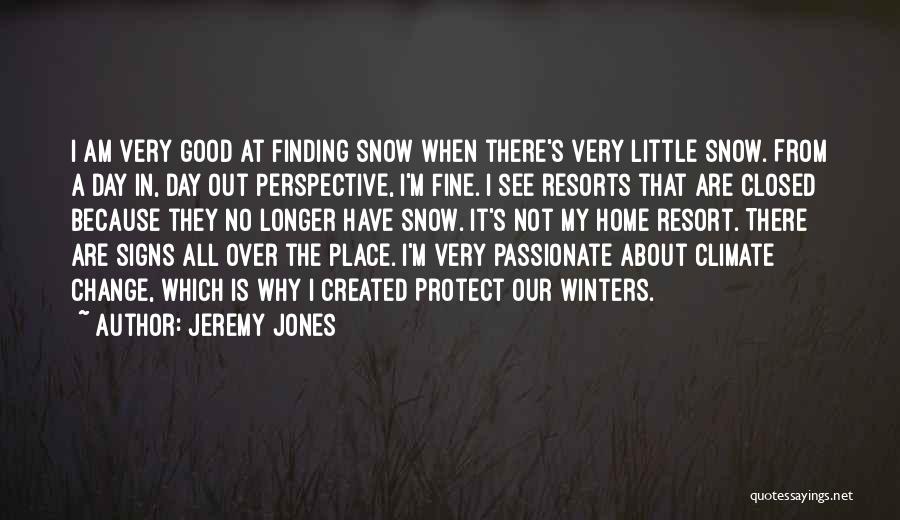 Jeremy Jones Quotes: I Am Very Good At Finding Snow When There's Very Little Snow. From A Day In, Day Out Perspective, I'm