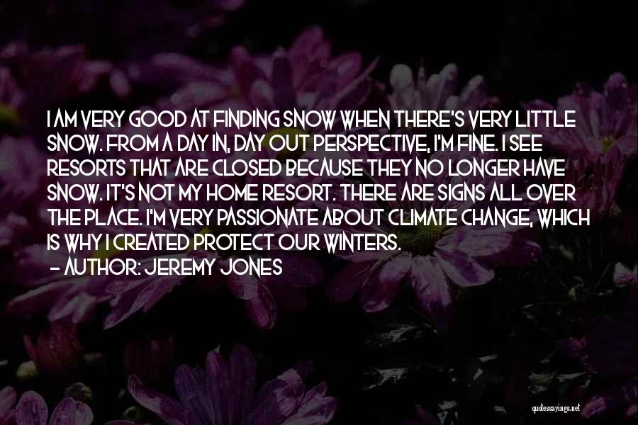 Jeremy Jones Quotes: I Am Very Good At Finding Snow When There's Very Little Snow. From A Day In, Day Out Perspective, I'm