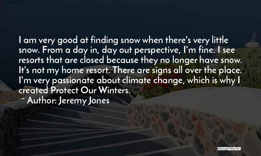 Jeremy Jones Quotes: I Am Very Good At Finding Snow When There's Very Little Snow. From A Day In, Day Out Perspective, I'm