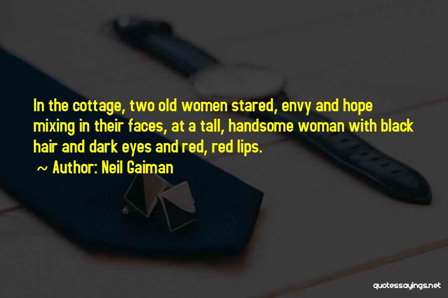 Neil Gaiman Quotes: In The Cottage, Two Old Women Stared, Envy And Hope Mixing In Their Faces, At A Tall, Handsome Woman With
