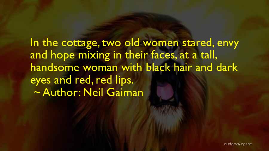 Neil Gaiman Quotes: In The Cottage, Two Old Women Stared, Envy And Hope Mixing In Their Faces, At A Tall, Handsome Woman With