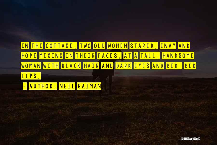 Neil Gaiman Quotes: In The Cottage, Two Old Women Stared, Envy And Hope Mixing In Their Faces, At A Tall, Handsome Woman With
