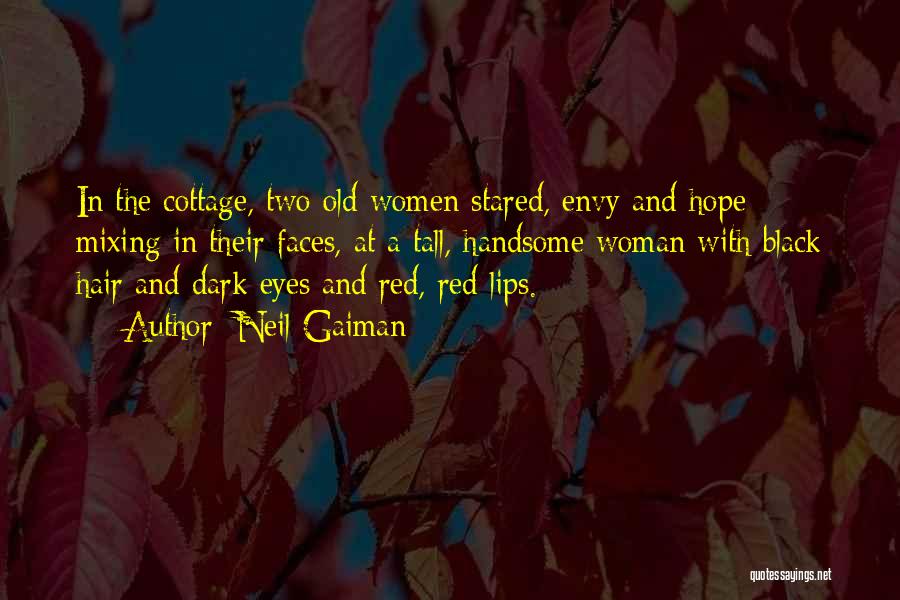 Neil Gaiman Quotes: In The Cottage, Two Old Women Stared, Envy And Hope Mixing In Their Faces, At A Tall, Handsome Woman With