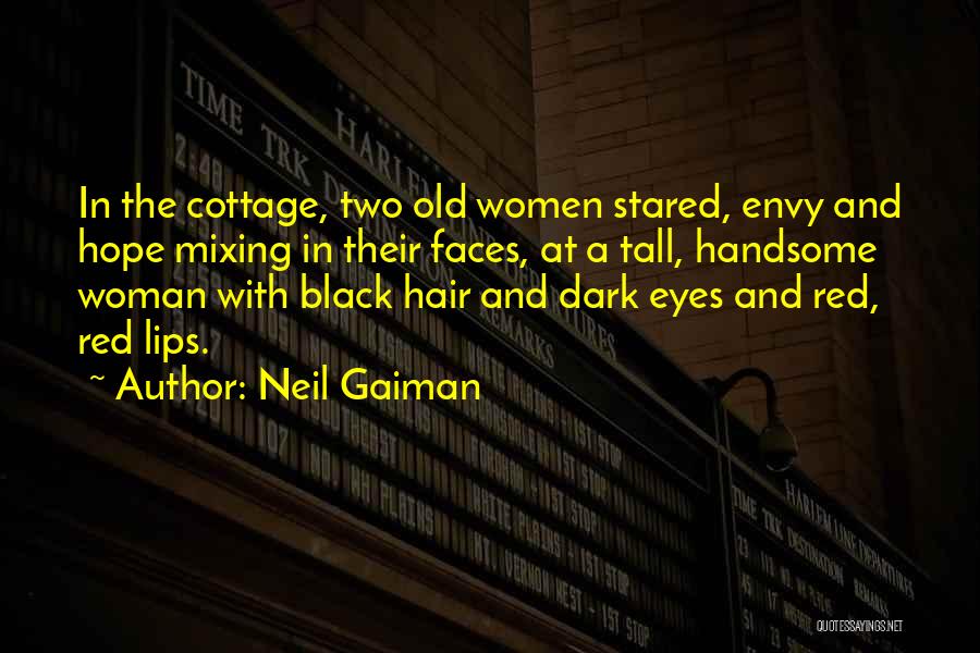 Neil Gaiman Quotes: In The Cottage, Two Old Women Stared, Envy And Hope Mixing In Their Faces, At A Tall, Handsome Woman With