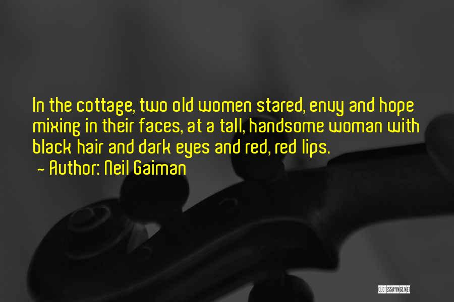 Neil Gaiman Quotes: In The Cottage, Two Old Women Stared, Envy And Hope Mixing In Their Faces, At A Tall, Handsome Woman With