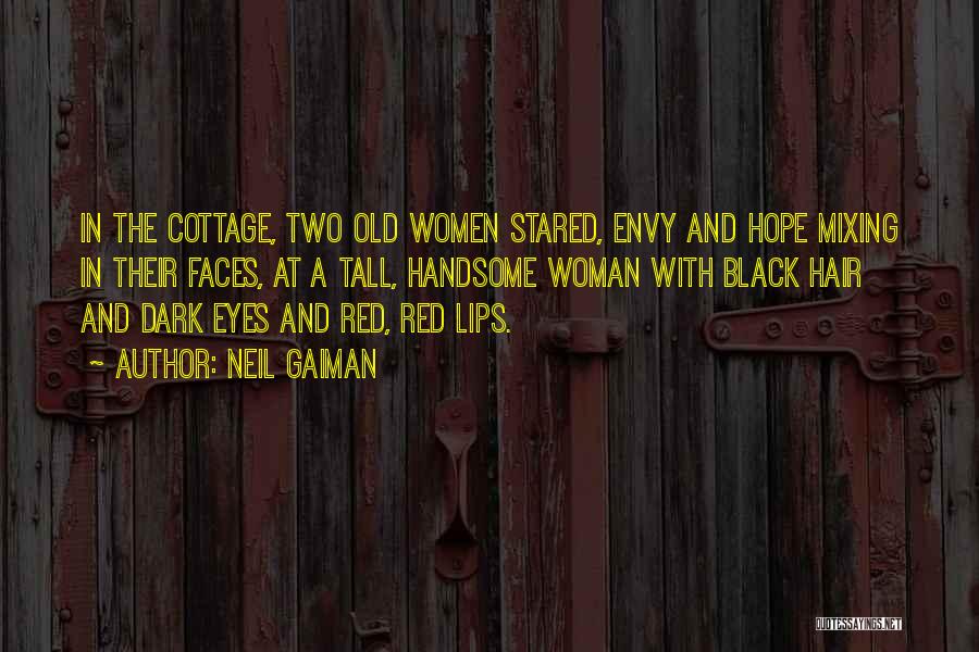 Neil Gaiman Quotes: In The Cottage, Two Old Women Stared, Envy And Hope Mixing In Their Faces, At A Tall, Handsome Woman With