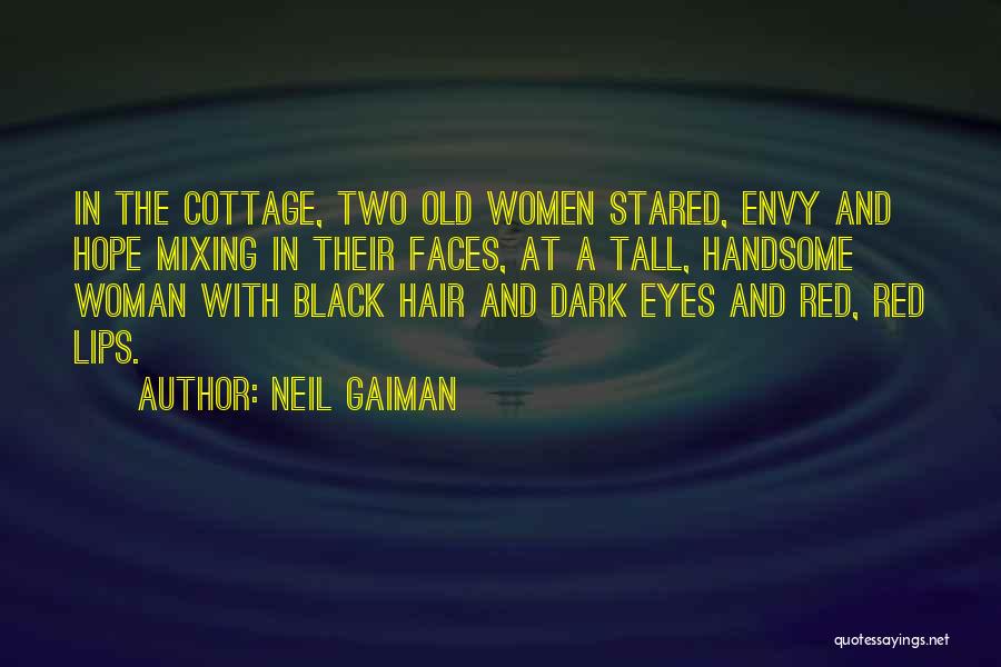 Neil Gaiman Quotes: In The Cottage, Two Old Women Stared, Envy And Hope Mixing In Their Faces, At A Tall, Handsome Woman With