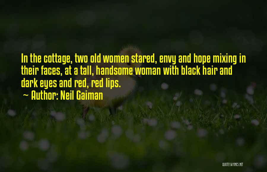 Neil Gaiman Quotes: In The Cottage, Two Old Women Stared, Envy And Hope Mixing In Their Faces, At A Tall, Handsome Woman With
