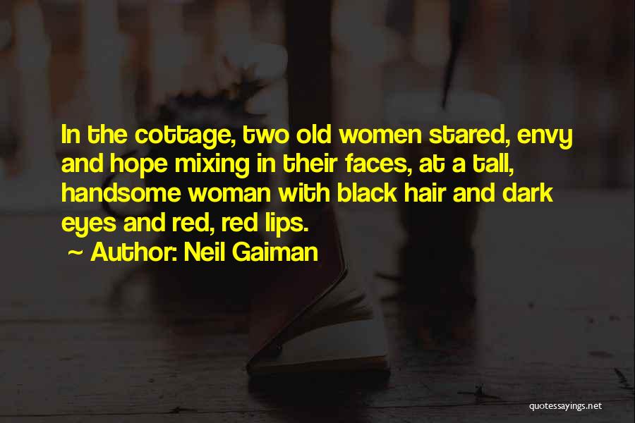 Neil Gaiman Quotes: In The Cottage, Two Old Women Stared, Envy And Hope Mixing In Their Faces, At A Tall, Handsome Woman With