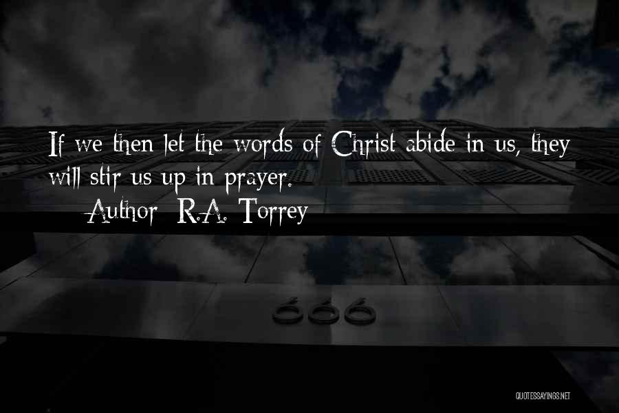 R.A. Torrey Quotes: If We Then Let The Words Of Christ Abide In Us, They Will Stir Us Up In Prayer.