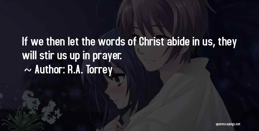 R.A. Torrey Quotes: If We Then Let The Words Of Christ Abide In Us, They Will Stir Us Up In Prayer.