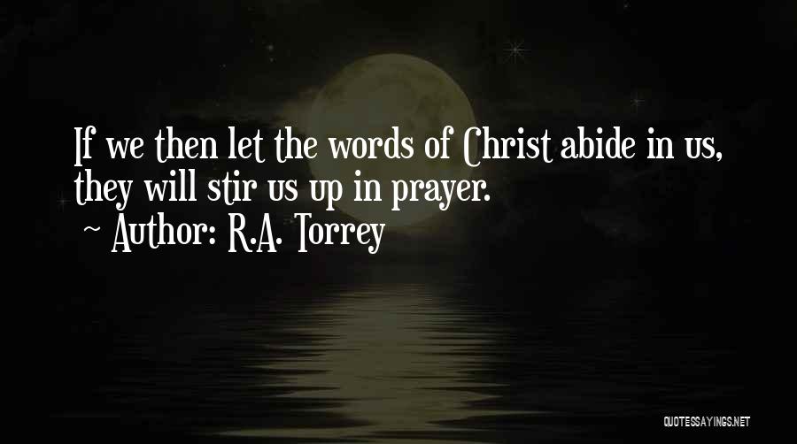 R.A. Torrey Quotes: If We Then Let The Words Of Christ Abide In Us, They Will Stir Us Up In Prayer.