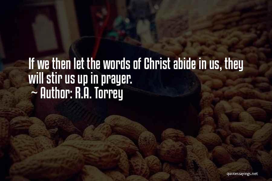 R.A. Torrey Quotes: If We Then Let The Words Of Christ Abide In Us, They Will Stir Us Up In Prayer.