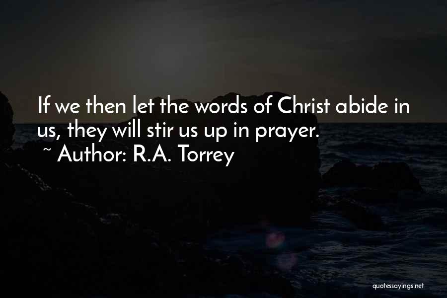 R.A. Torrey Quotes: If We Then Let The Words Of Christ Abide In Us, They Will Stir Us Up In Prayer.