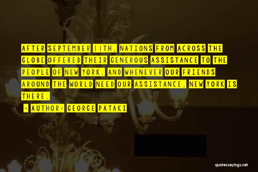 George Pataki Quotes: After September 11th, Nations From Across The Globe Offered Their Generous Assistance To The People Of New York. And Whenever