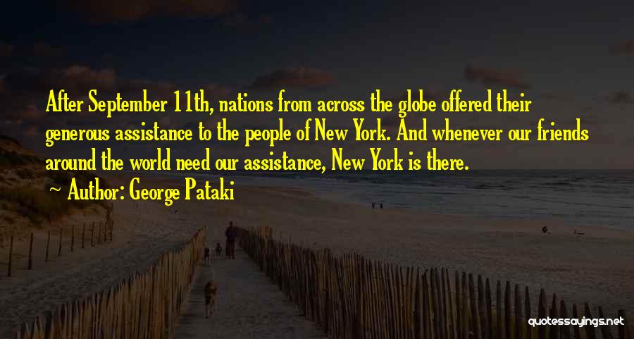 George Pataki Quotes: After September 11th, Nations From Across The Globe Offered Their Generous Assistance To The People Of New York. And Whenever