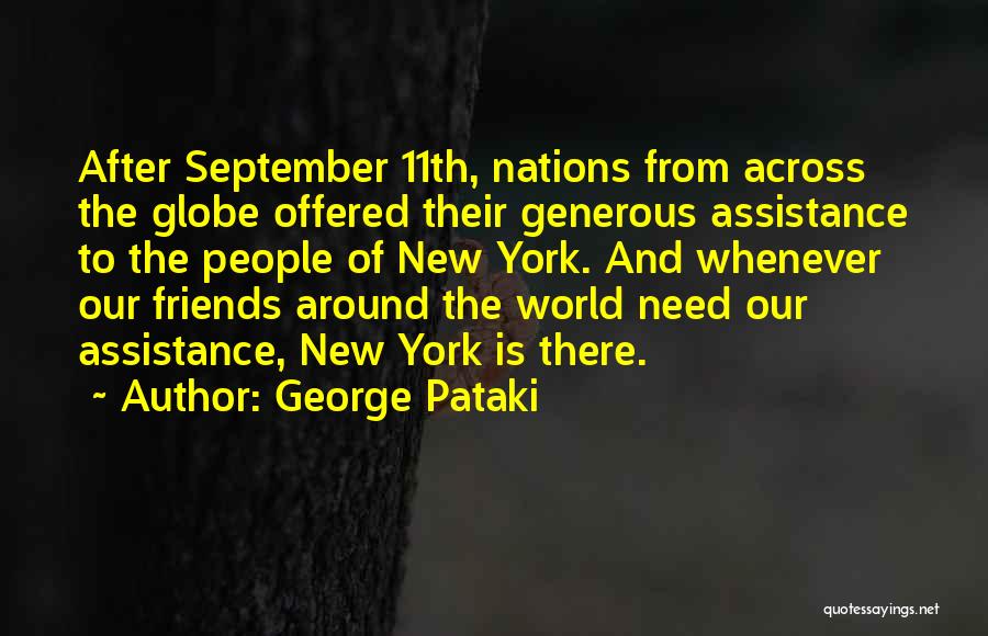 George Pataki Quotes: After September 11th, Nations From Across The Globe Offered Their Generous Assistance To The People Of New York. And Whenever