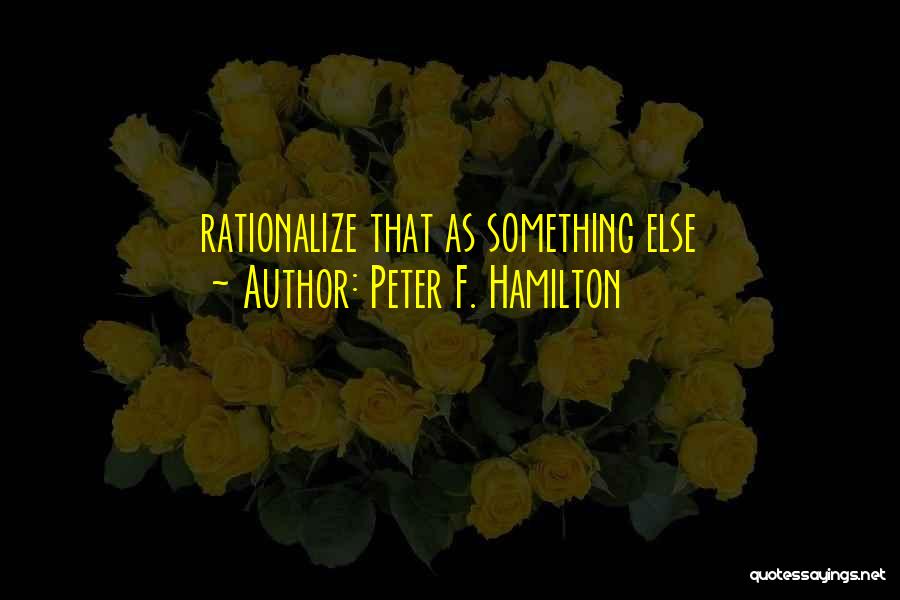 Peter F. Hamilton Quotes: Rationalize That As Something Else