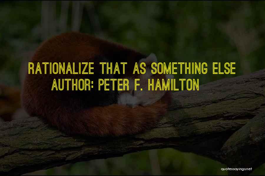 Peter F. Hamilton Quotes: Rationalize That As Something Else