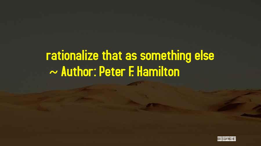 Peter F. Hamilton Quotes: Rationalize That As Something Else