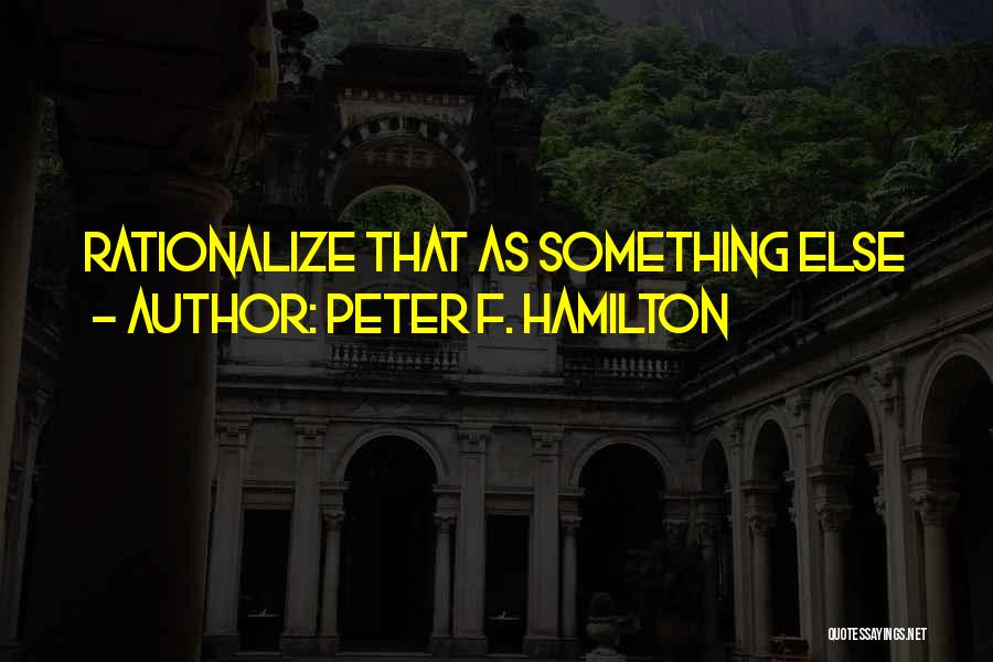 Peter F. Hamilton Quotes: Rationalize That As Something Else