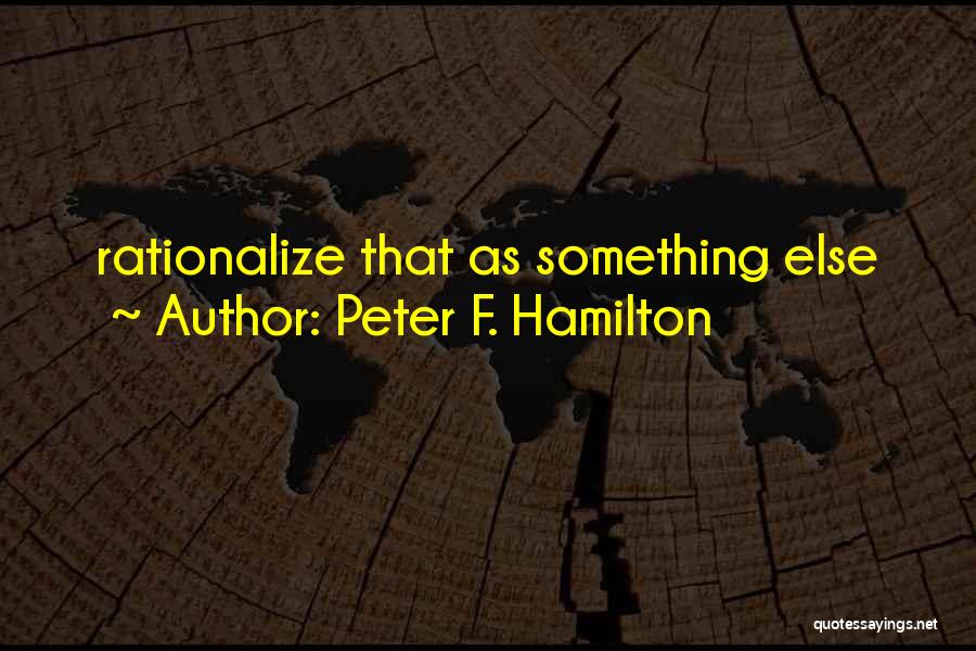 Peter F. Hamilton Quotes: Rationalize That As Something Else