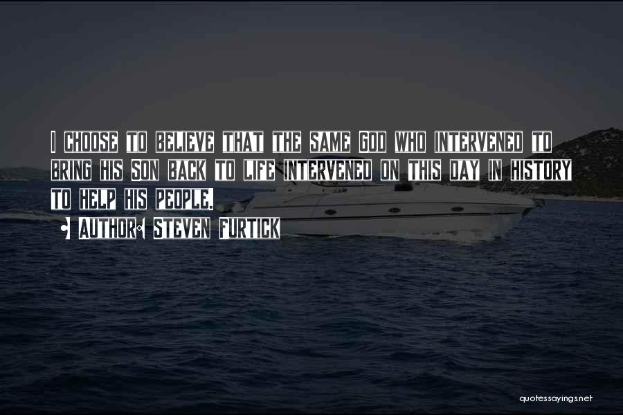 Steven Furtick Quotes: I Choose To Believe That The Same God Who Intervened To Bring His Son Back To Life Intervened On This