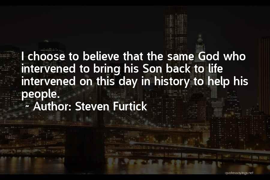 Steven Furtick Quotes: I Choose To Believe That The Same God Who Intervened To Bring His Son Back To Life Intervened On This