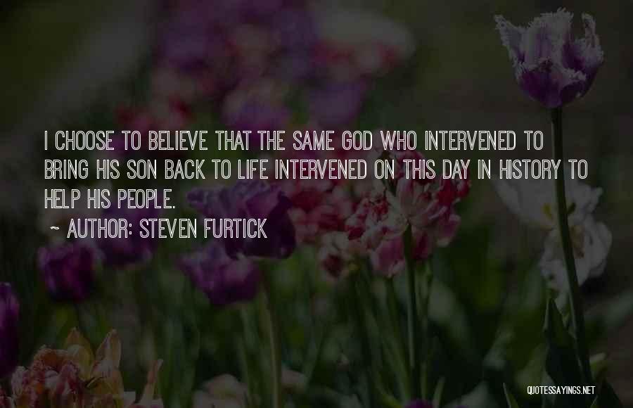 Steven Furtick Quotes: I Choose To Believe That The Same God Who Intervened To Bring His Son Back To Life Intervened On This