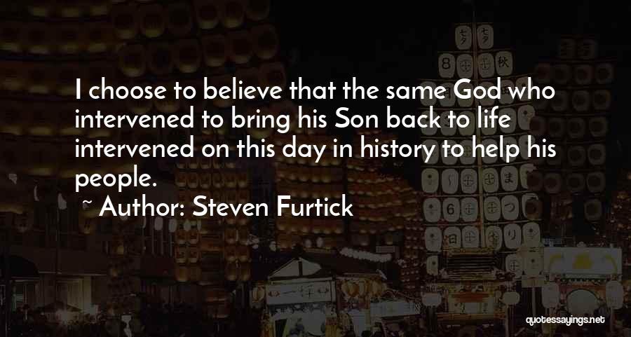 Steven Furtick Quotes: I Choose To Believe That The Same God Who Intervened To Bring His Son Back To Life Intervened On This