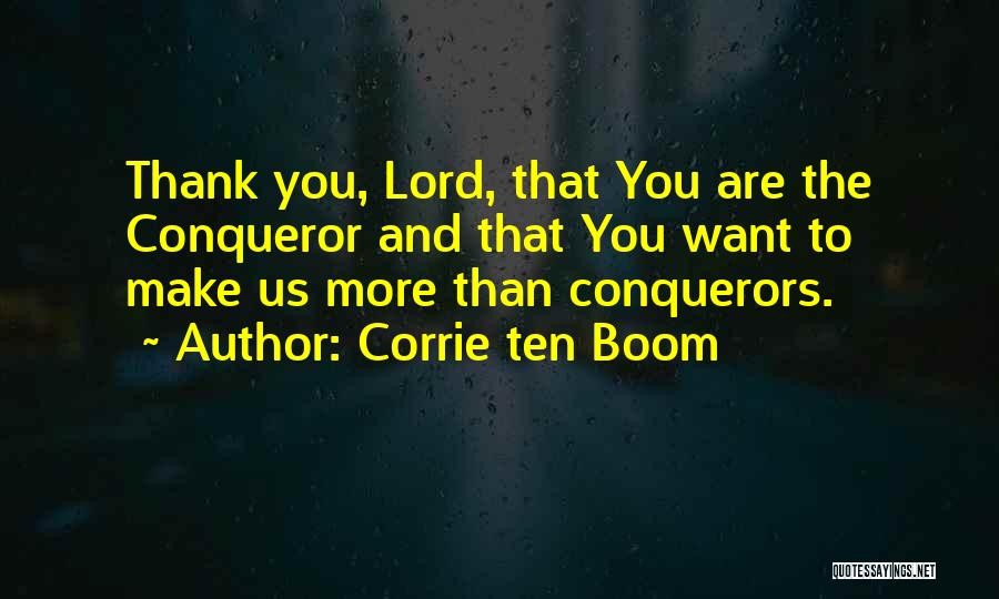 Corrie Ten Boom Quotes: Thank You, Lord, That You Are The Conqueror And That You Want To Make Us More Than Conquerors.