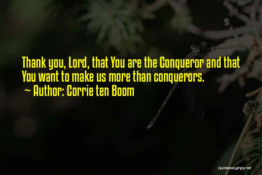 Corrie Ten Boom Quotes: Thank You, Lord, That You Are The Conqueror And That You Want To Make Us More Than Conquerors.