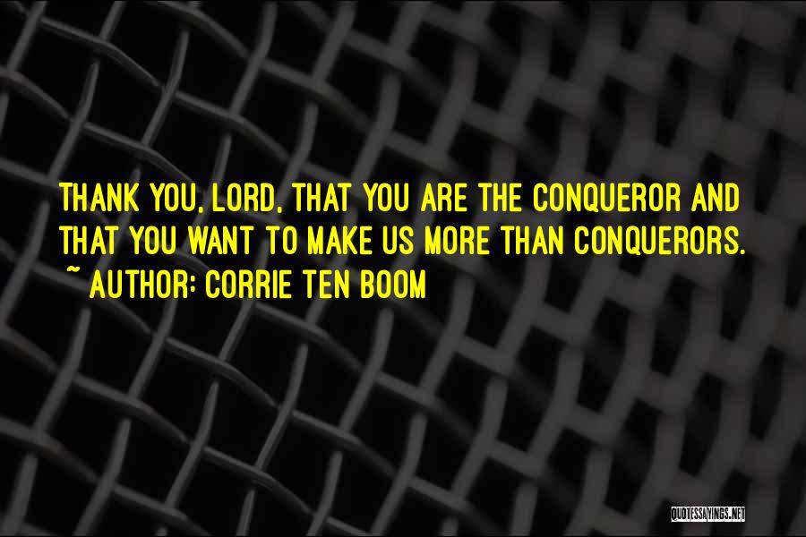 Corrie Ten Boom Quotes: Thank You, Lord, That You Are The Conqueror And That You Want To Make Us More Than Conquerors.