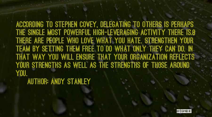 Andy Stanley Quotes: According To Stephen Covey, Delegating To Others Is Perhaps The Single Most Powerful High-leveraging Activity There Is.8 There Are People