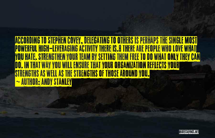 Andy Stanley Quotes: According To Stephen Covey, Delegating To Others Is Perhaps The Single Most Powerful High-leveraging Activity There Is.8 There Are People