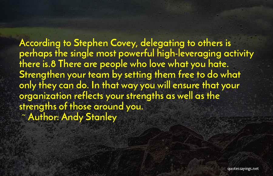 Andy Stanley Quotes: According To Stephen Covey, Delegating To Others Is Perhaps The Single Most Powerful High-leveraging Activity There Is.8 There Are People