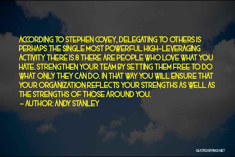 Andy Stanley Quotes: According To Stephen Covey, Delegating To Others Is Perhaps The Single Most Powerful High-leveraging Activity There Is.8 There Are People