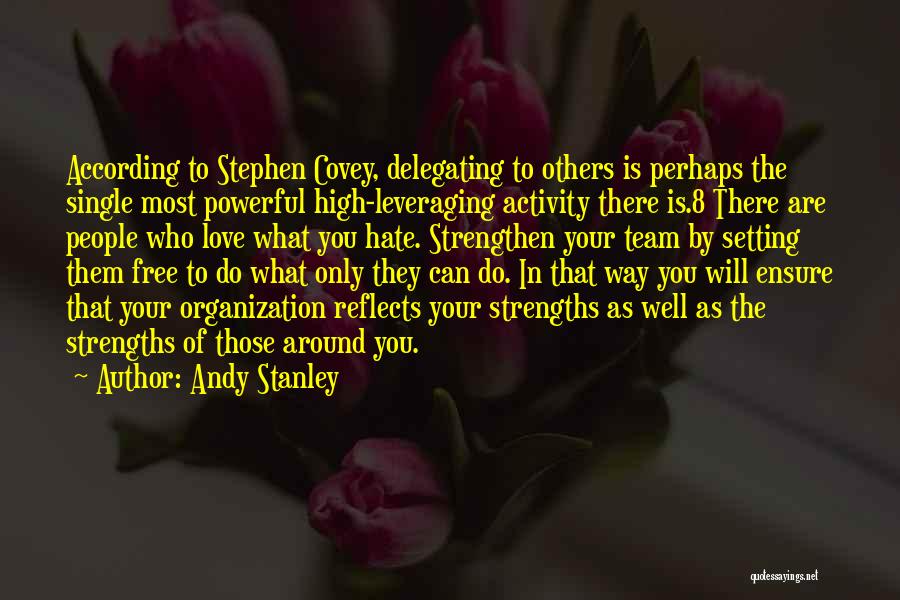 Andy Stanley Quotes: According To Stephen Covey, Delegating To Others Is Perhaps The Single Most Powerful High-leveraging Activity There Is.8 There Are People