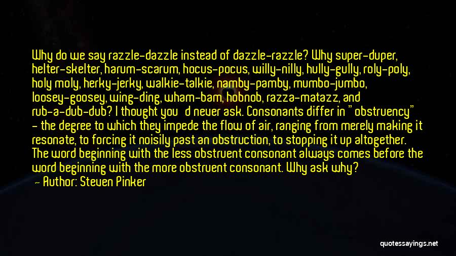 Steven Pinker Quotes: Why Do We Say Razzle-dazzle Instead Of Dazzle-razzle? Why Super-duper, Helter-skelter, Harum-scarum, Hocus-pocus, Willy-nilly, Hully-gully, Roly-poly, Holy Moly, Herky-jerky, Walkie-talkie,