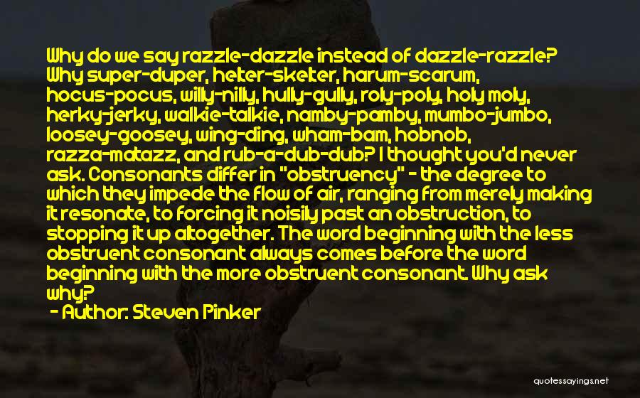 Steven Pinker Quotes: Why Do We Say Razzle-dazzle Instead Of Dazzle-razzle? Why Super-duper, Helter-skelter, Harum-scarum, Hocus-pocus, Willy-nilly, Hully-gully, Roly-poly, Holy Moly, Herky-jerky, Walkie-talkie,