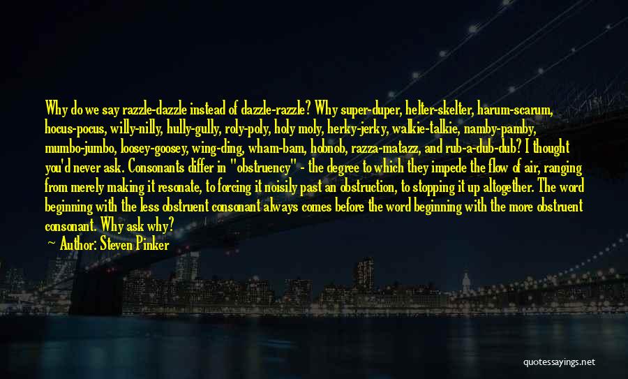 Steven Pinker Quotes: Why Do We Say Razzle-dazzle Instead Of Dazzle-razzle? Why Super-duper, Helter-skelter, Harum-scarum, Hocus-pocus, Willy-nilly, Hully-gully, Roly-poly, Holy Moly, Herky-jerky, Walkie-talkie,
