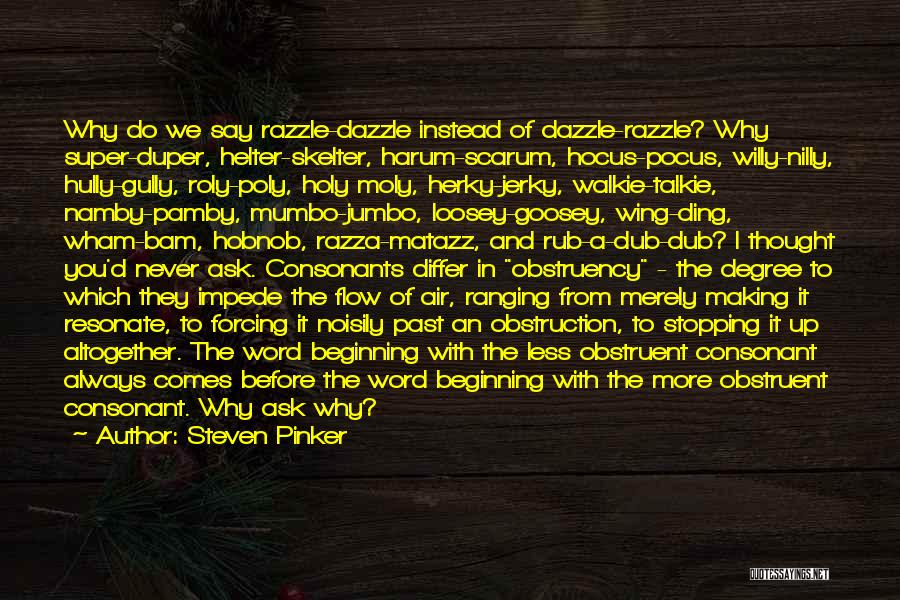 Steven Pinker Quotes: Why Do We Say Razzle-dazzle Instead Of Dazzle-razzle? Why Super-duper, Helter-skelter, Harum-scarum, Hocus-pocus, Willy-nilly, Hully-gully, Roly-poly, Holy Moly, Herky-jerky, Walkie-talkie,